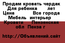 Продам кровать чердак.  Для ребенка 5-12 лет › Цена ­ 5 000 - Все города Мебель, интерьер » Кровати   . Пензенская обл.,Пенза г.